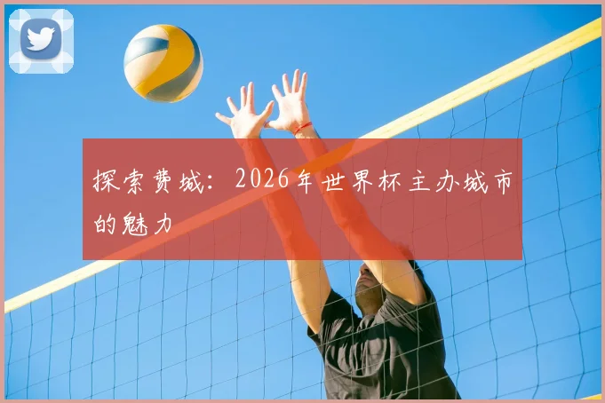 探索费城：2026年世界杯主办城市的魅力